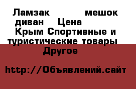 Ламзак (Lamzac, мешок-диван) › Цена ­ 2 000 - Крым Спортивные и туристические товары » Другое   